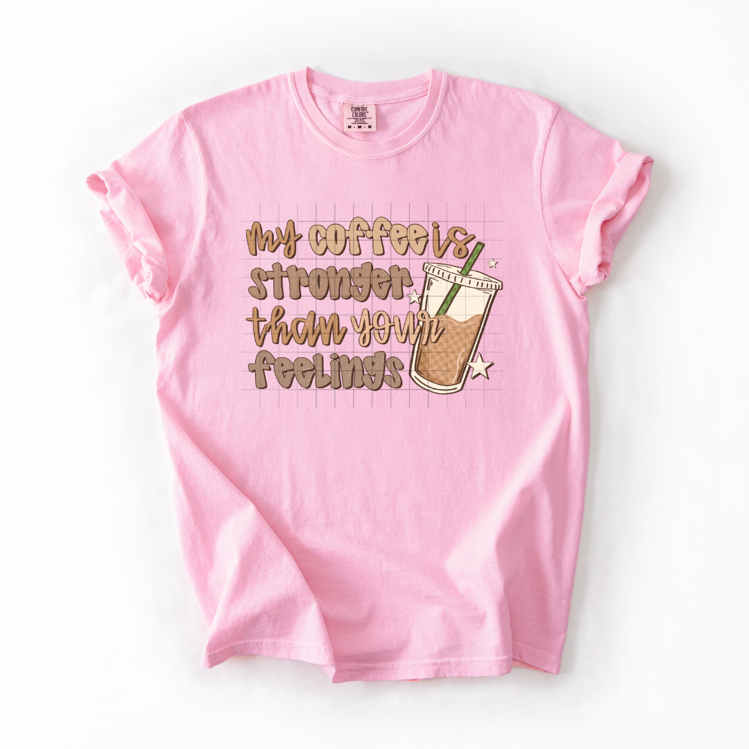 My coffee is stronger than your feelings