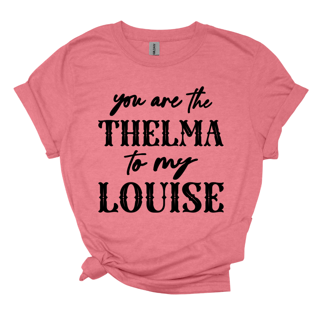 You are the Thelma to my Louise